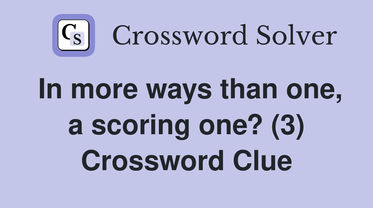 In more ways than one, a scoring one? (3) Crossword Clue