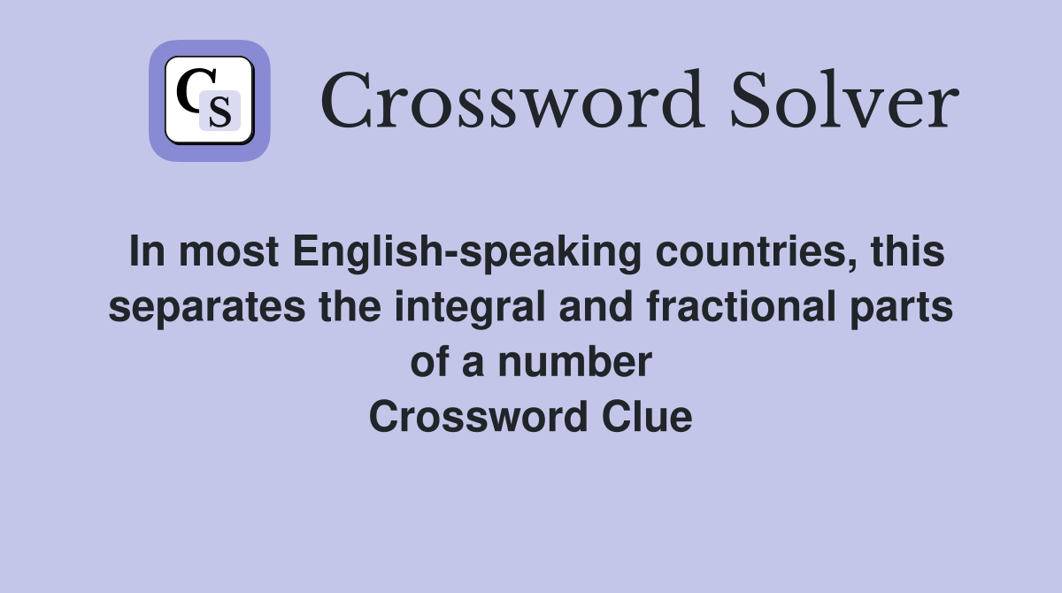 In most English-speaking countries, this separates the integral and fractional parts of a number Crossword Clue