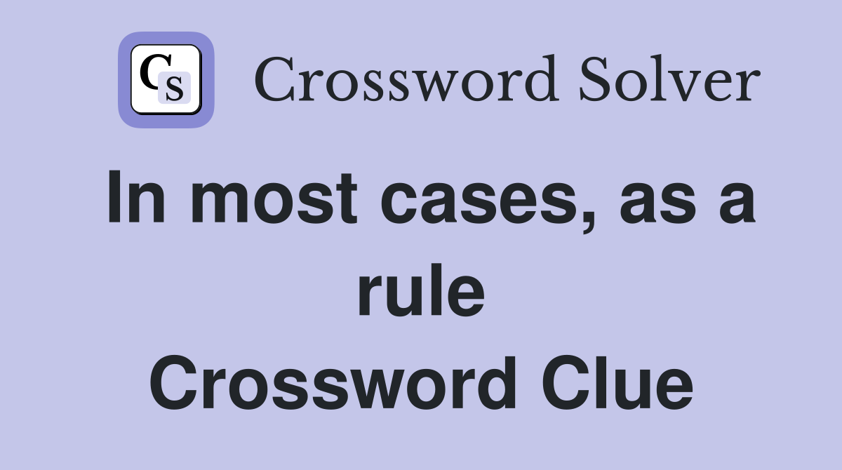 In most cases, as a rule Crossword Clue
