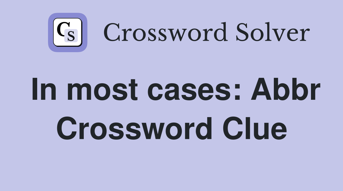 In most cases: Abbr Crossword Clue