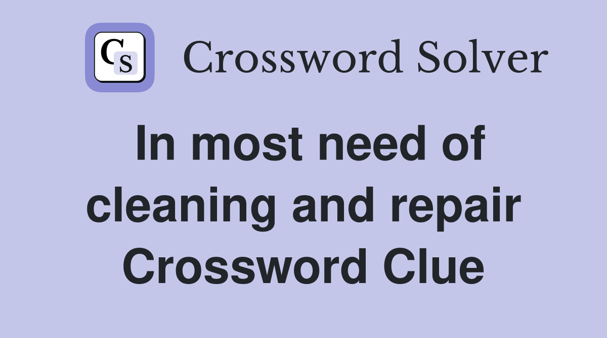 In most need of cleaning and repair Crossword Clue