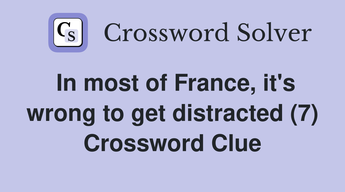 In most of France, it's wrong to get distracted (7) Crossword Clue
