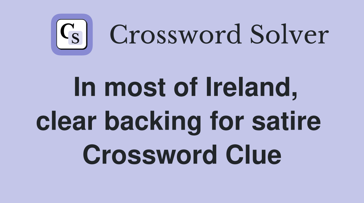 In most of Ireland, clear backing for satire  Crossword Clue