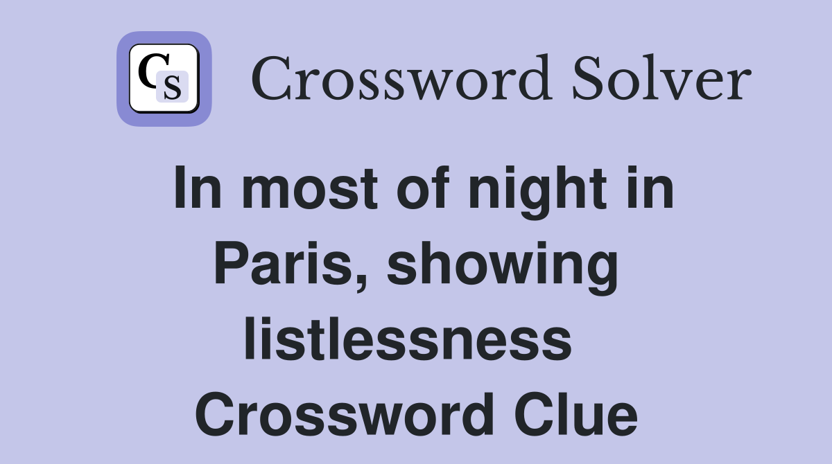 In most of night in Paris, showing listlessness  Crossword Clue