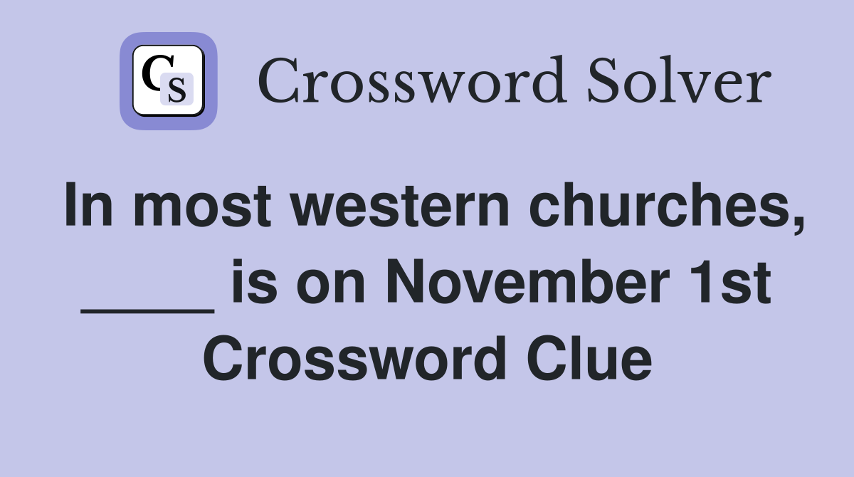 In most western churches, ____ is on November 1st Crossword Clue