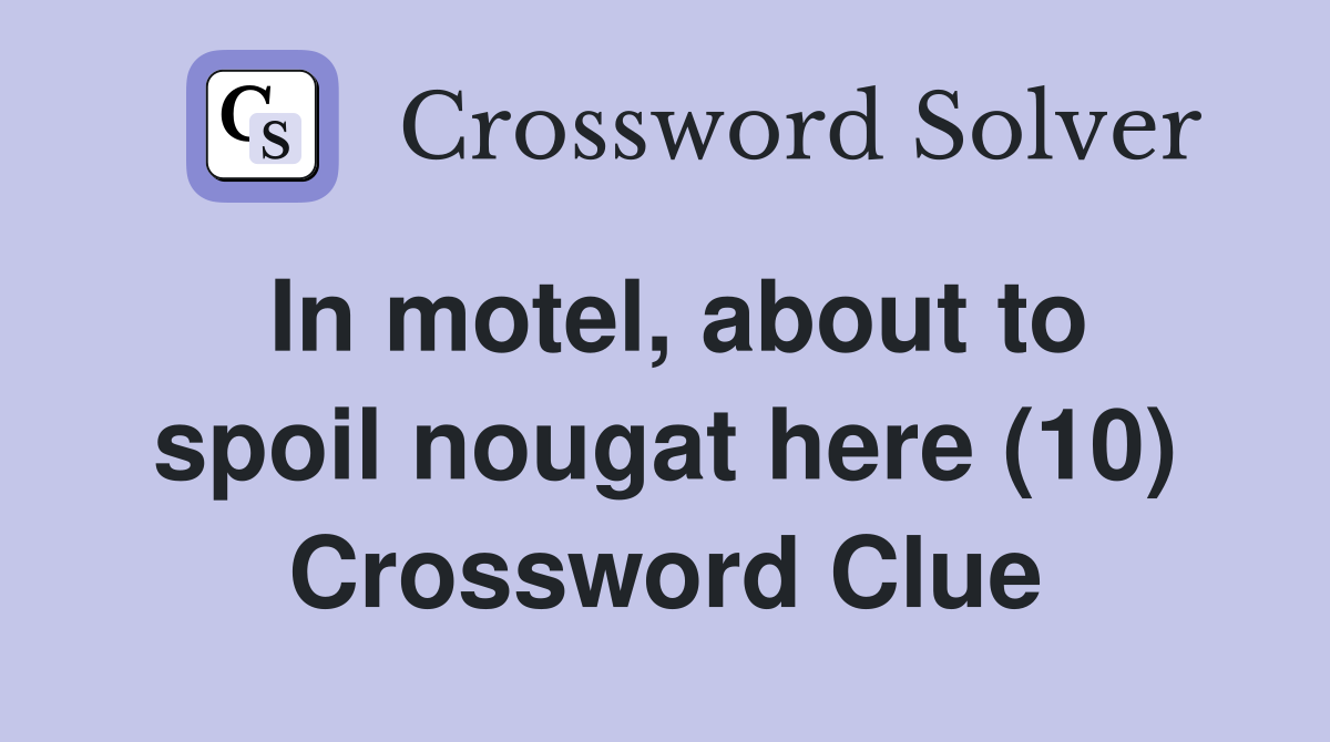 In motel, about to spoil nougat here (10) Crossword Clue
