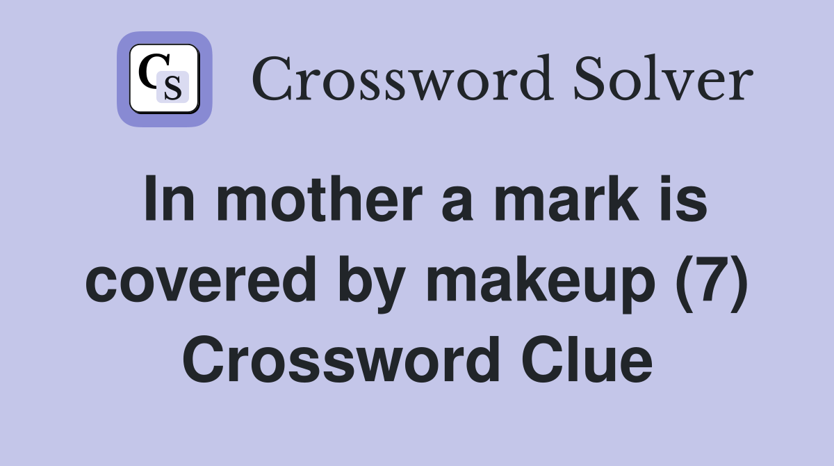 In mother a mark is covered by makeup (7) Crossword Clue