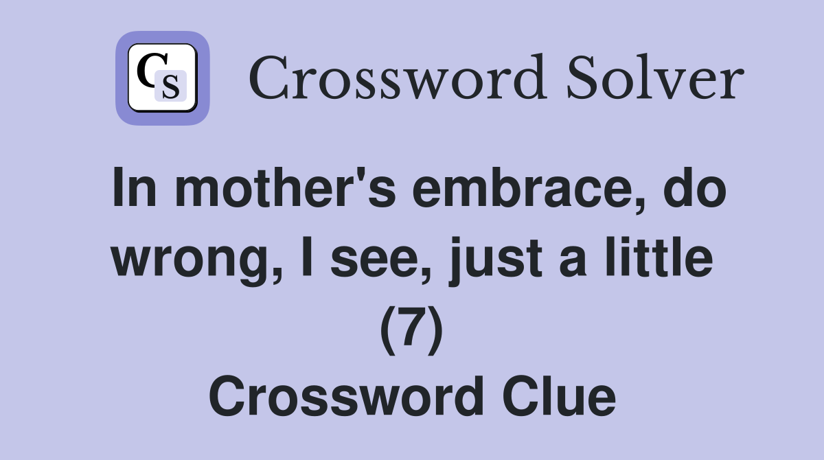 In mother's embrace, do wrong, I see, just a little (7) Crossword Clue