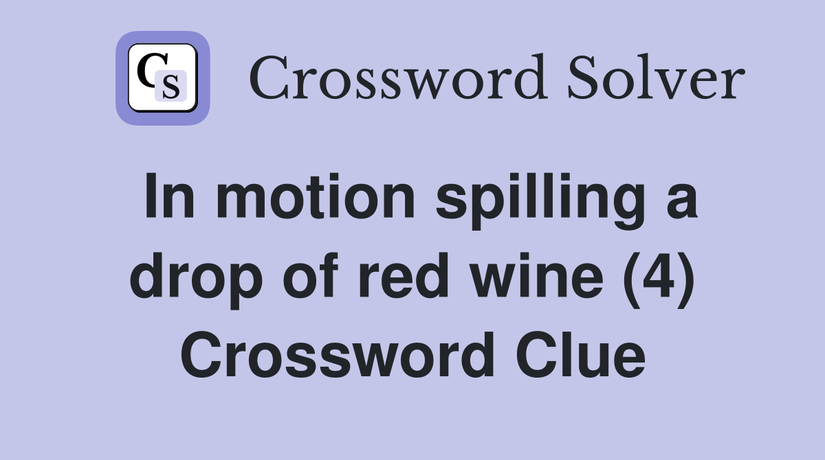 In motion spilling a drop of red wine (4) Crossword Clue