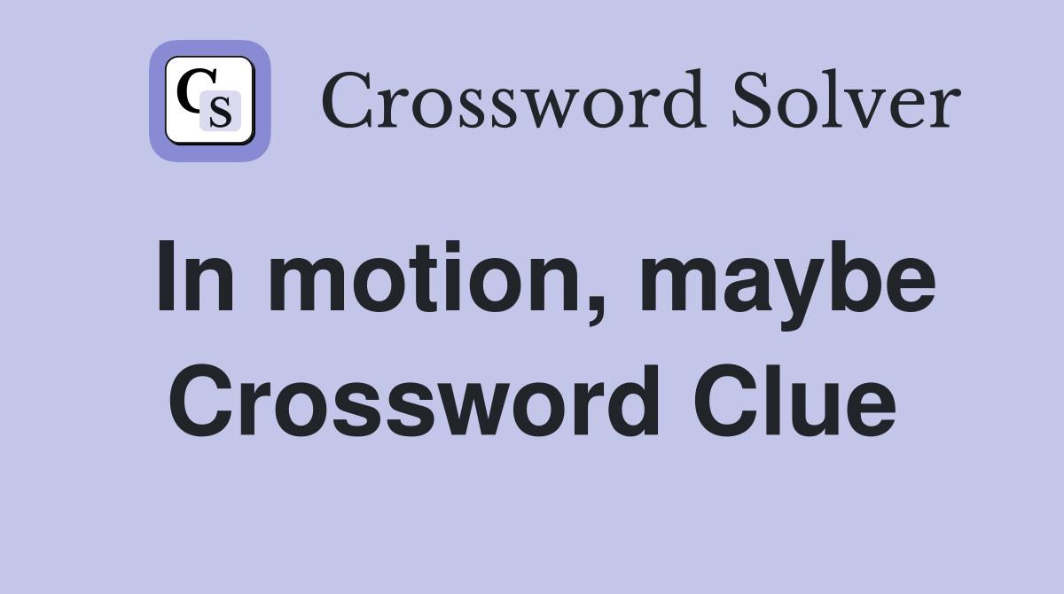 In motion, maybe Crossword Clue
