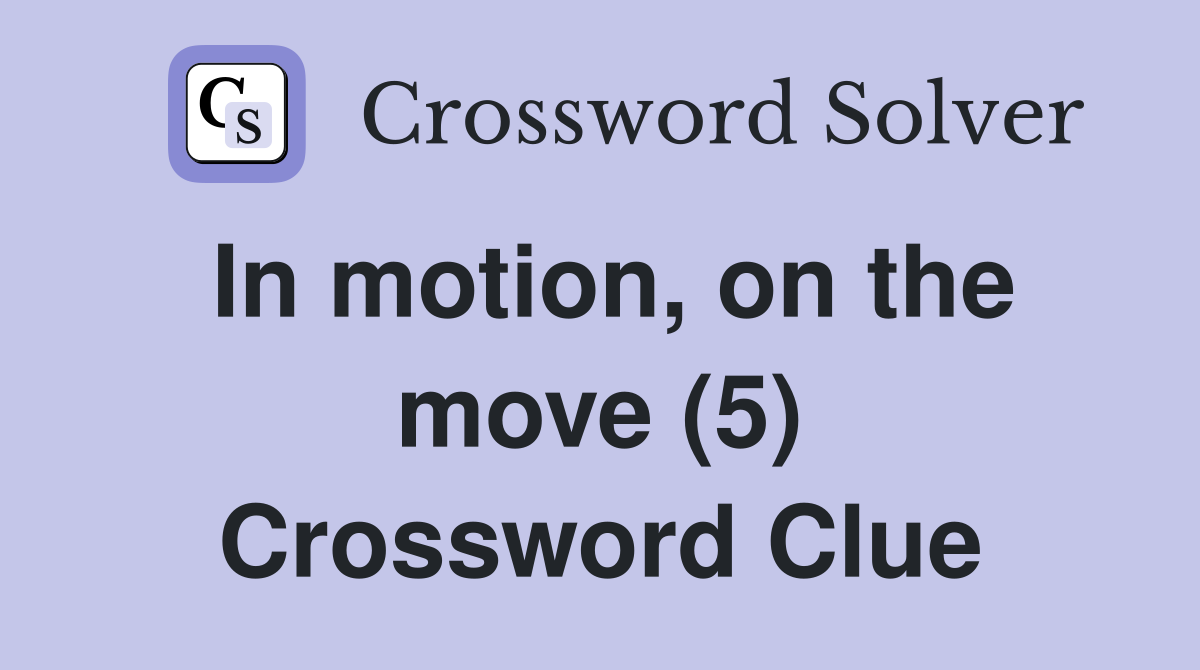 In motion, on the move (5) Crossword Clue