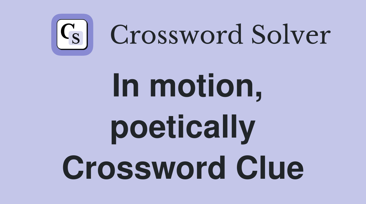 In motion, poetically Crossword Clue