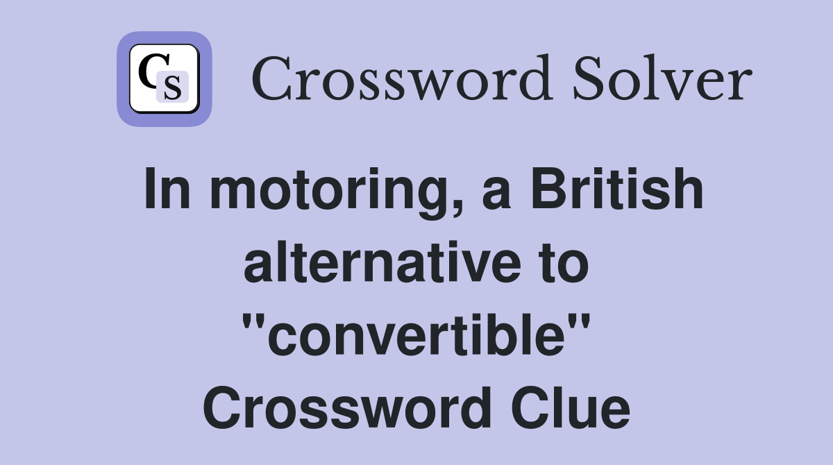 In motoring, a British alternative to "convertible" Crossword Clue
