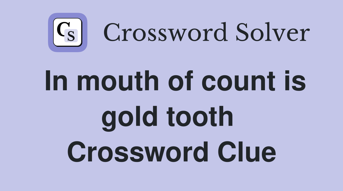 In mouth of count is gold tooth  Crossword Clue