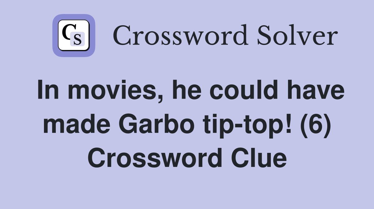 In movies, he could have made Garbo tip-top! (6) Crossword Clue