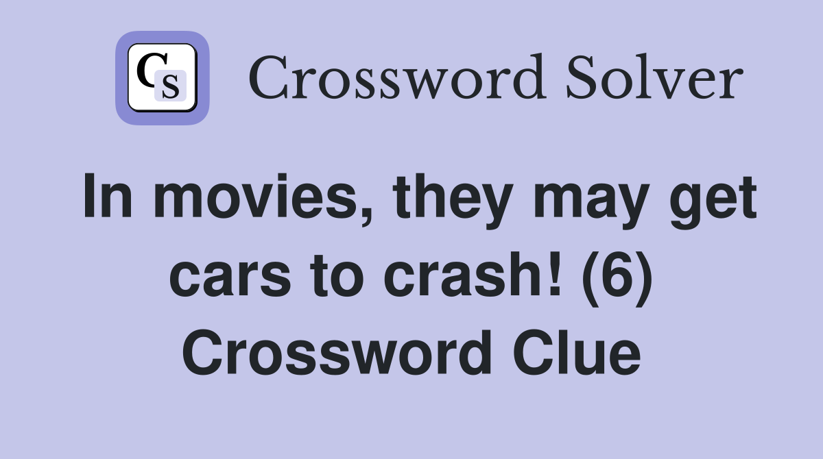 In movies, they may get cars to crash! (6) Crossword Clue