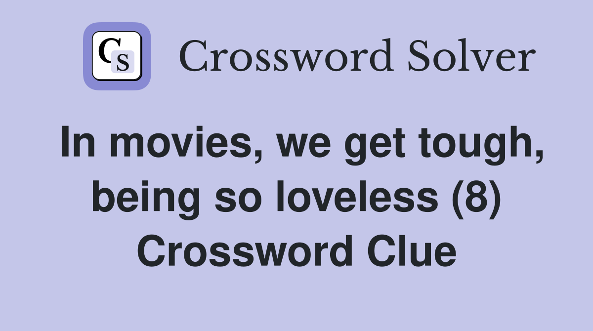 In movies, we get tough, being so loveless (8) Crossword Clue
