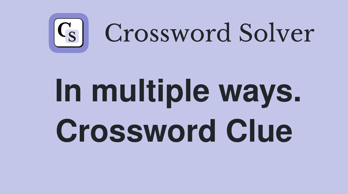 In multiple ways. Crossword Clue