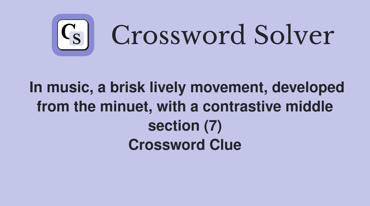 In music, a brisk lively movement, developed from the minuet, with a contrastive middle section (7) Crossword Clue