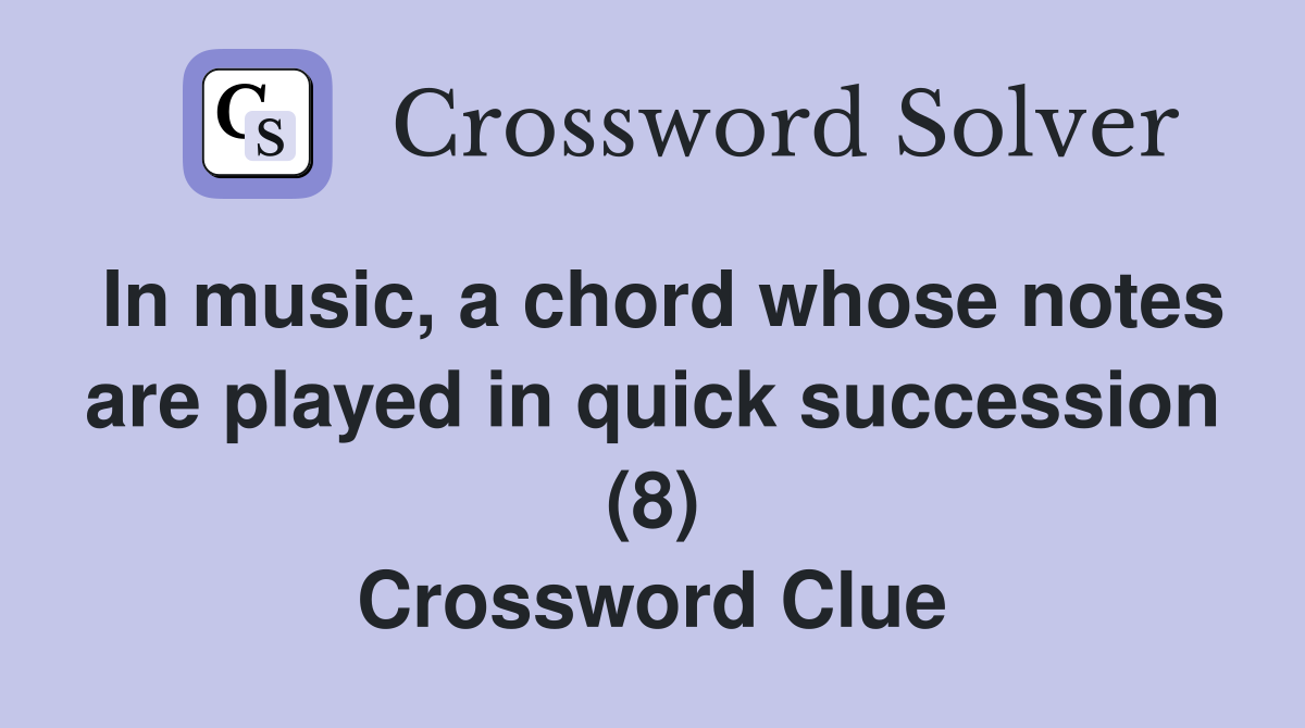 In music, a chord whose notes are played in quick succession (8) Crossword Clue