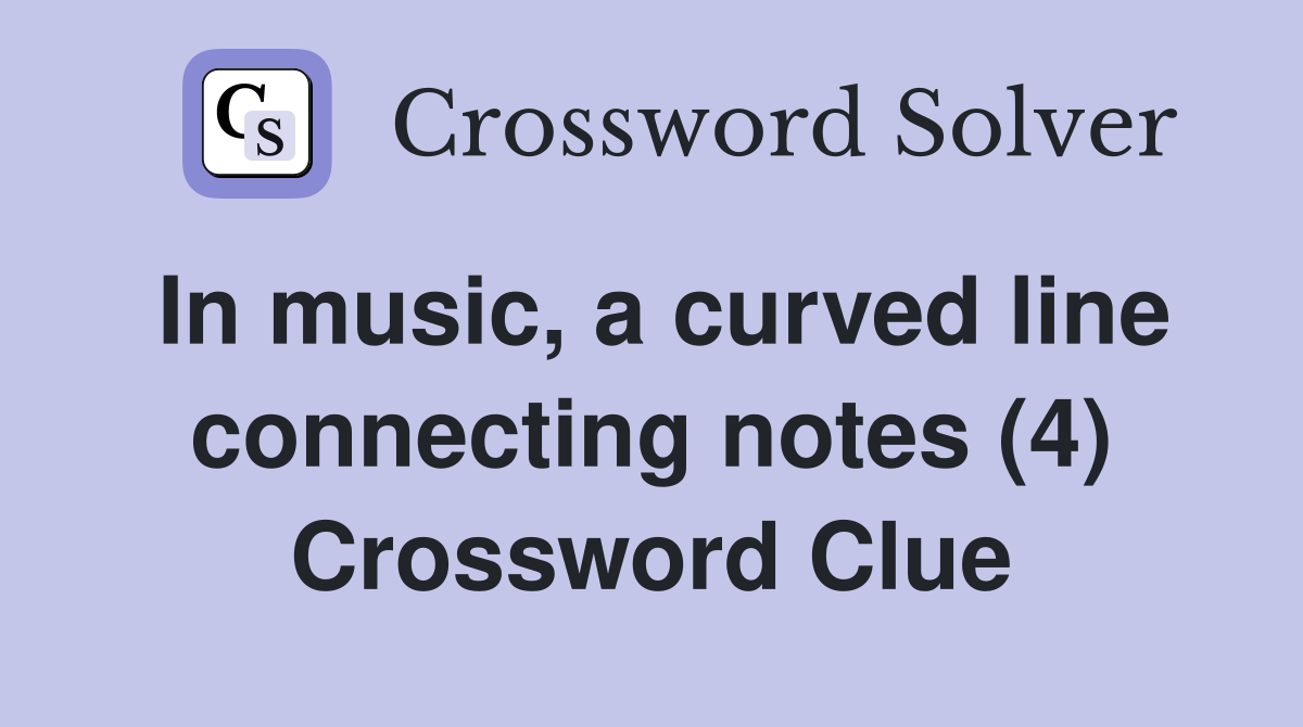 In music, a curved line connecting notes (4) Crossword Clue