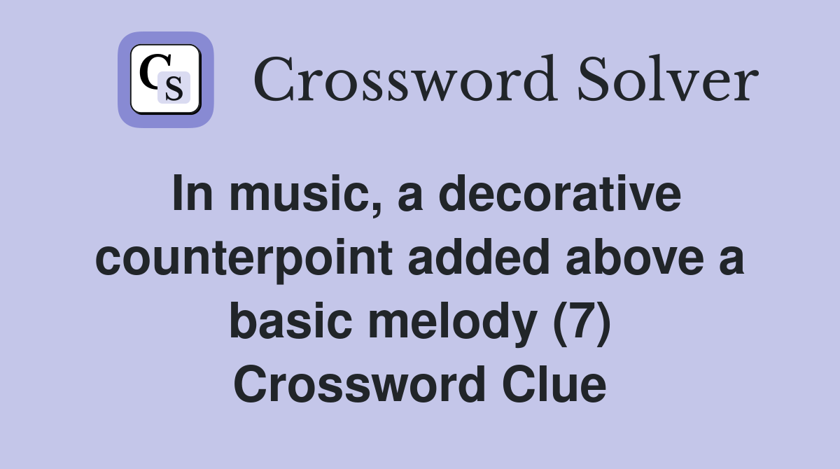 In music, a decorative counterpoint added above a basic melody (7) Crossword Clue