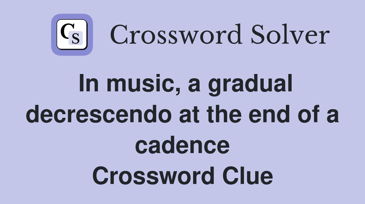 In music, a gradual decrescendo at the end of a cadence Crossword Clue