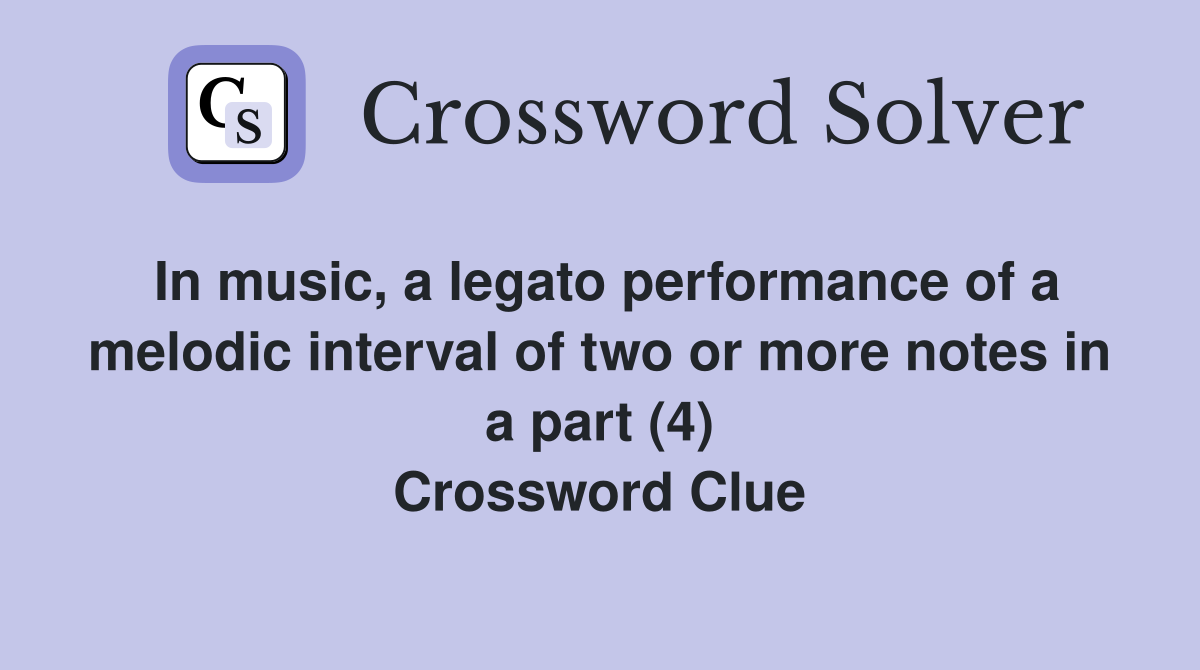 In music, a legato performance of a melodic interval of two or more notes in a part (4) Crossword Clue