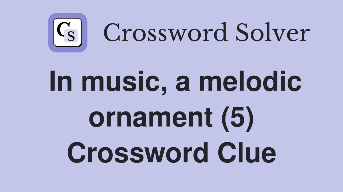 In music a melodic ornament (5) Crossword Clue Answers Crossword