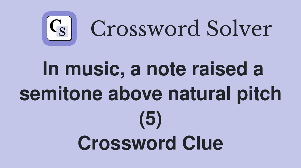 In music, a note raised a semitone above natural pitch (5) Crossword Clue