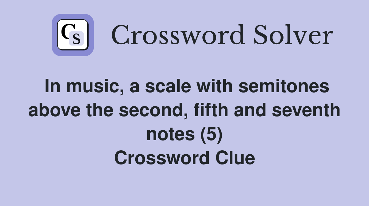 In music, a scale with semitones above the second, fifth and seventh notes (5) Crossword Clue