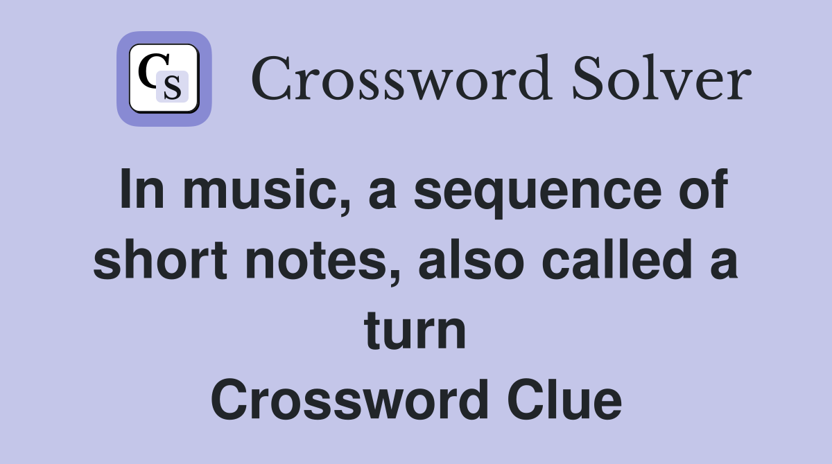 In music, a sequence of short notes, also called a turn Crossword Clue