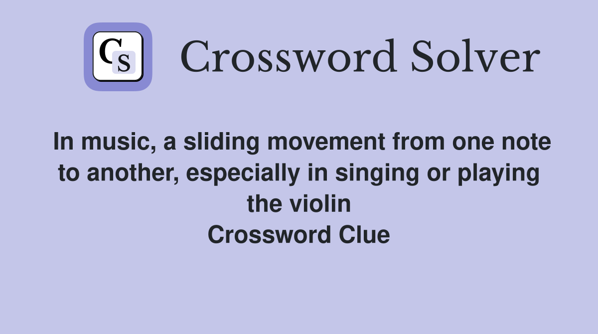 In music, a sliding movement from one note to another, especially in singing or playing the violin Crossword Clue