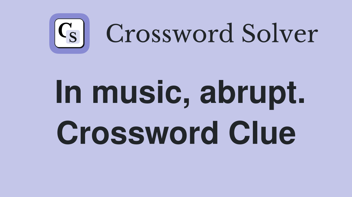 In music, abrupt. Crossword Clue