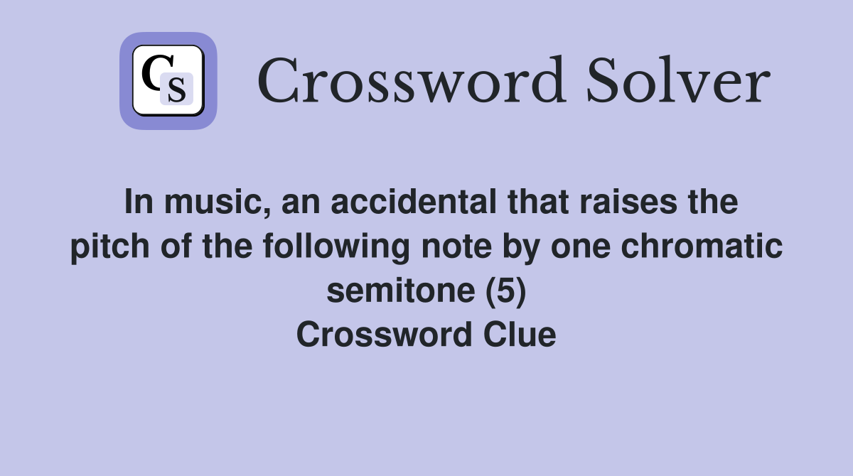 In music, an accidental that raises the pitch of the following note by one chromatic semitone (5) Crossword Clue