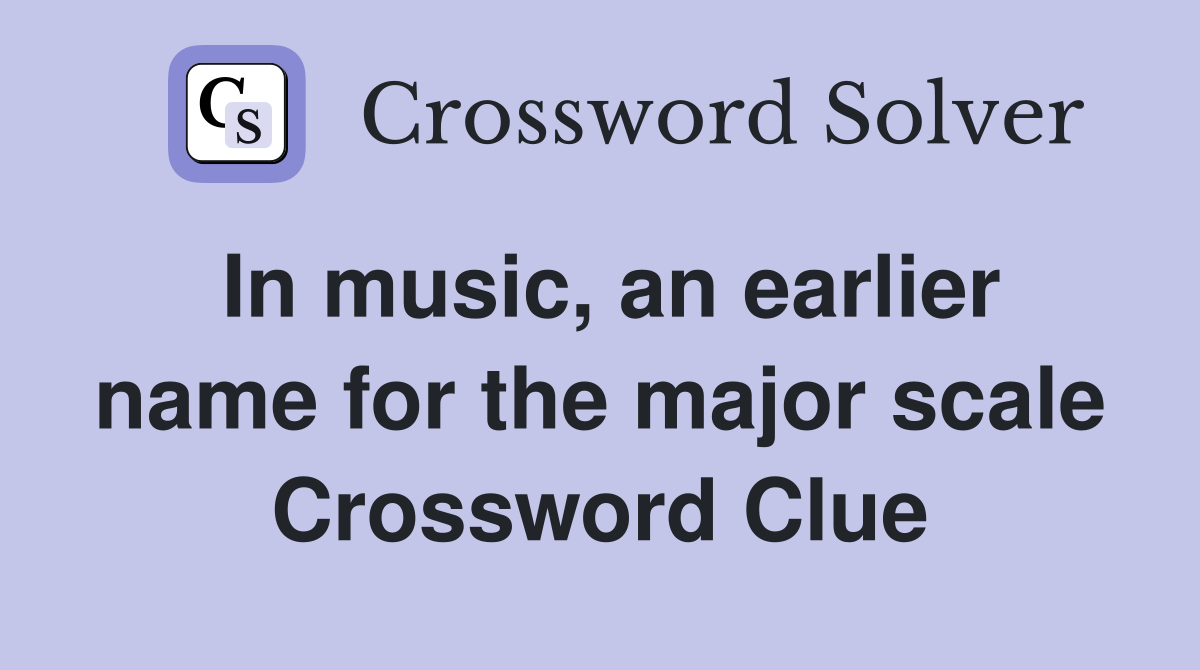 In music, an earlier name for the major scale Crossword Clue