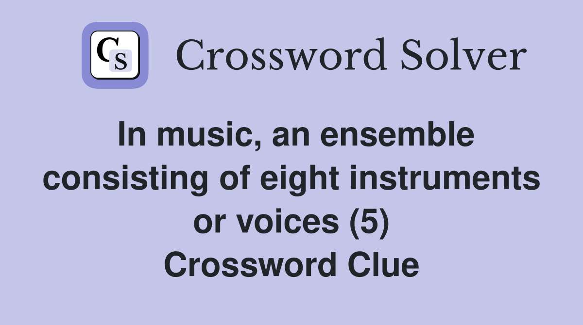 In music, an ensemble consisting of eight instruments or voices (5) Crossword Clue