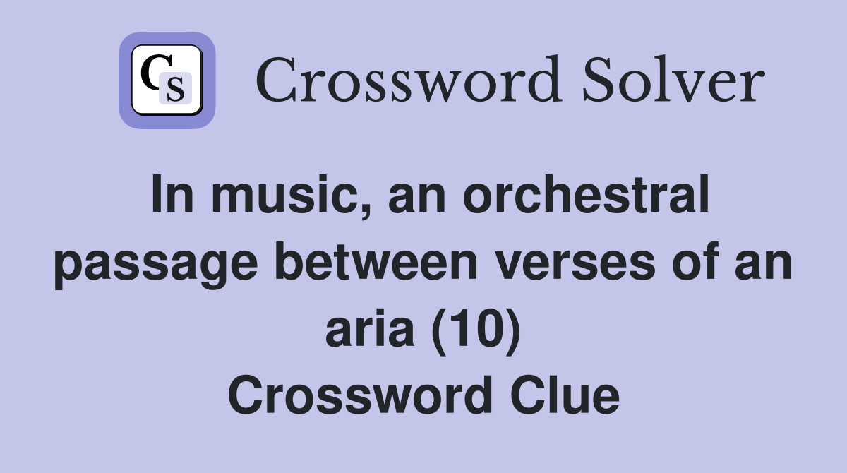 In music, an orchestral passage between verses of an aria (10) Crossword Clue