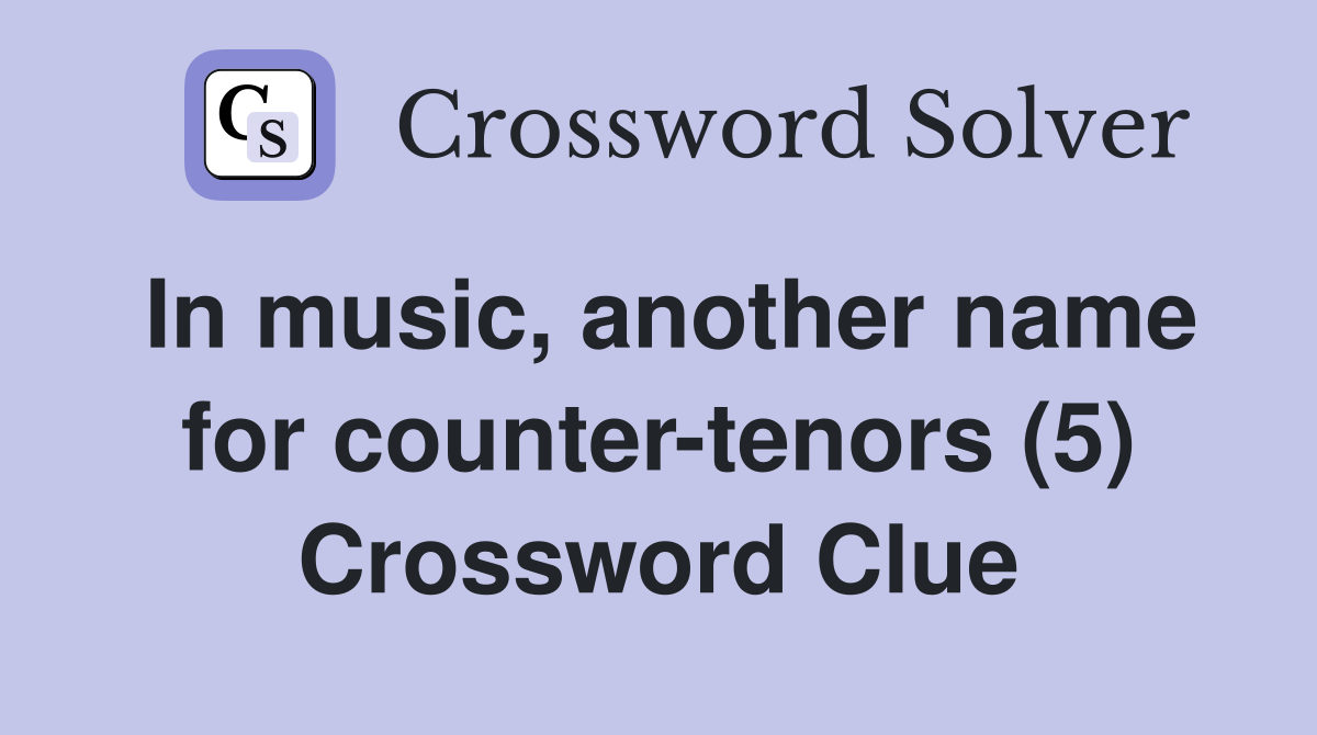 In music, another name for counter-tenors (5) Crossword Clue