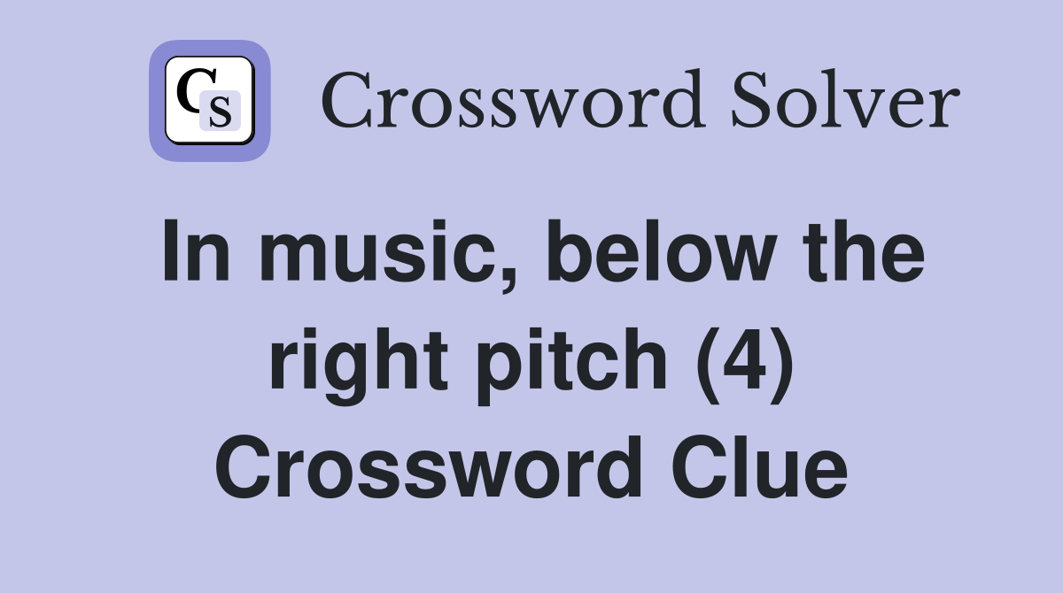 In music, below the right pitch (4) Crossword Clue