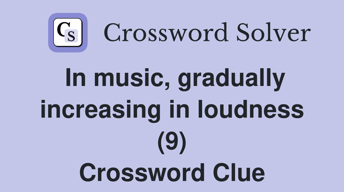 In music, gradually increasing in loudness (9) Crossword Clue