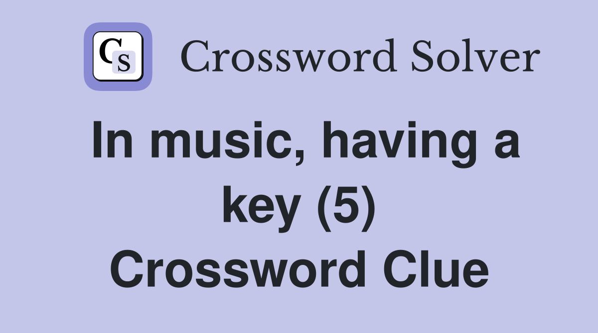 In music, having a key (5) Crossword Clue