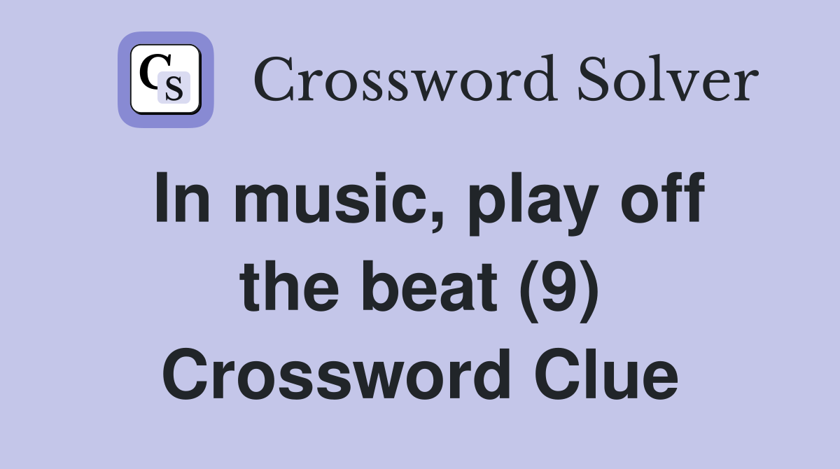In music, play off the beat (9) Crossword Clue