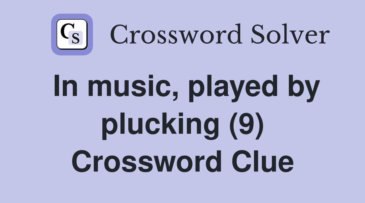 In music, played by plucking (9) Crossword Clue