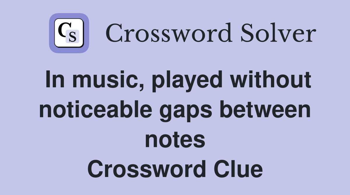 In music, played without noticeable gaps between notes Crossword Clue
