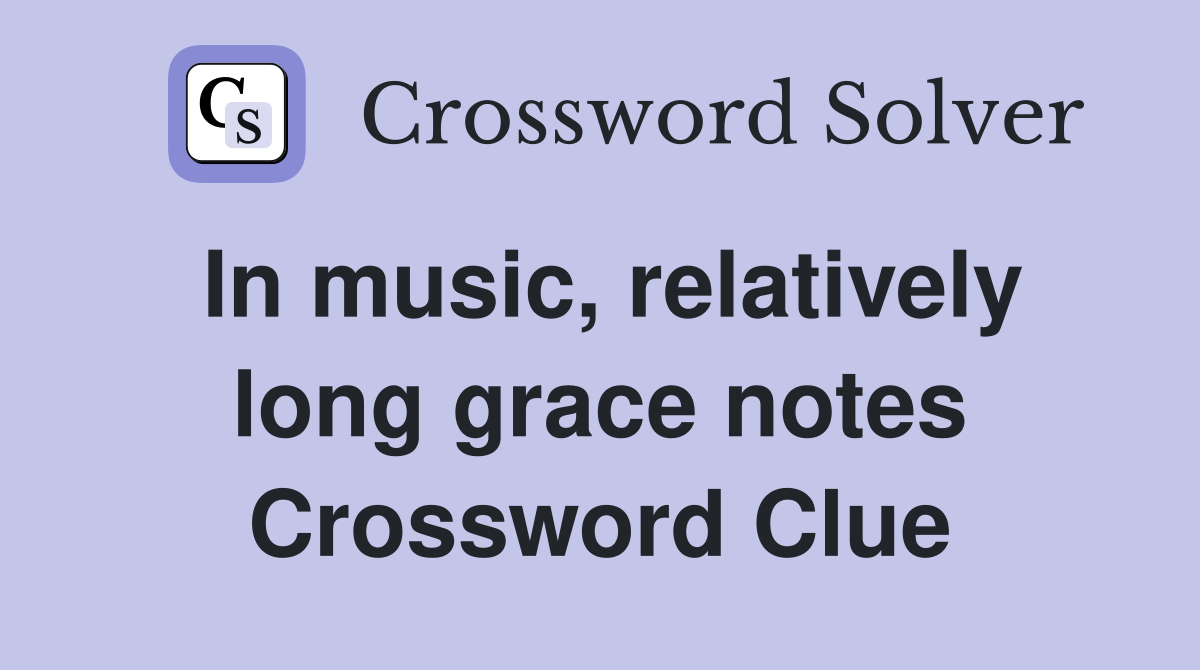 In music, relatively long grace notes Crossword Clue