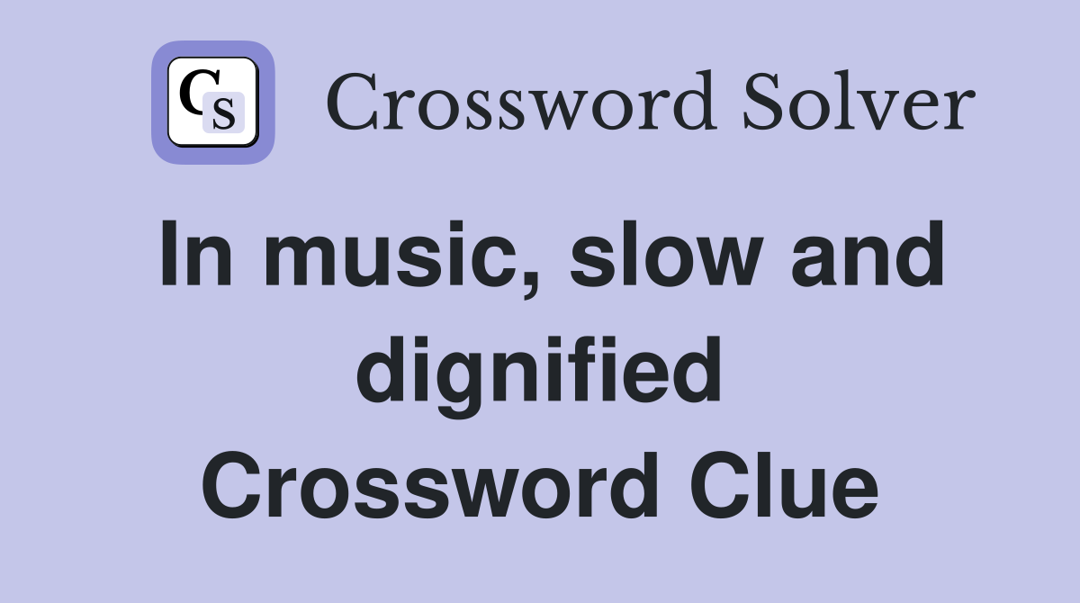 In music, slow and dignified Crossword Clue
