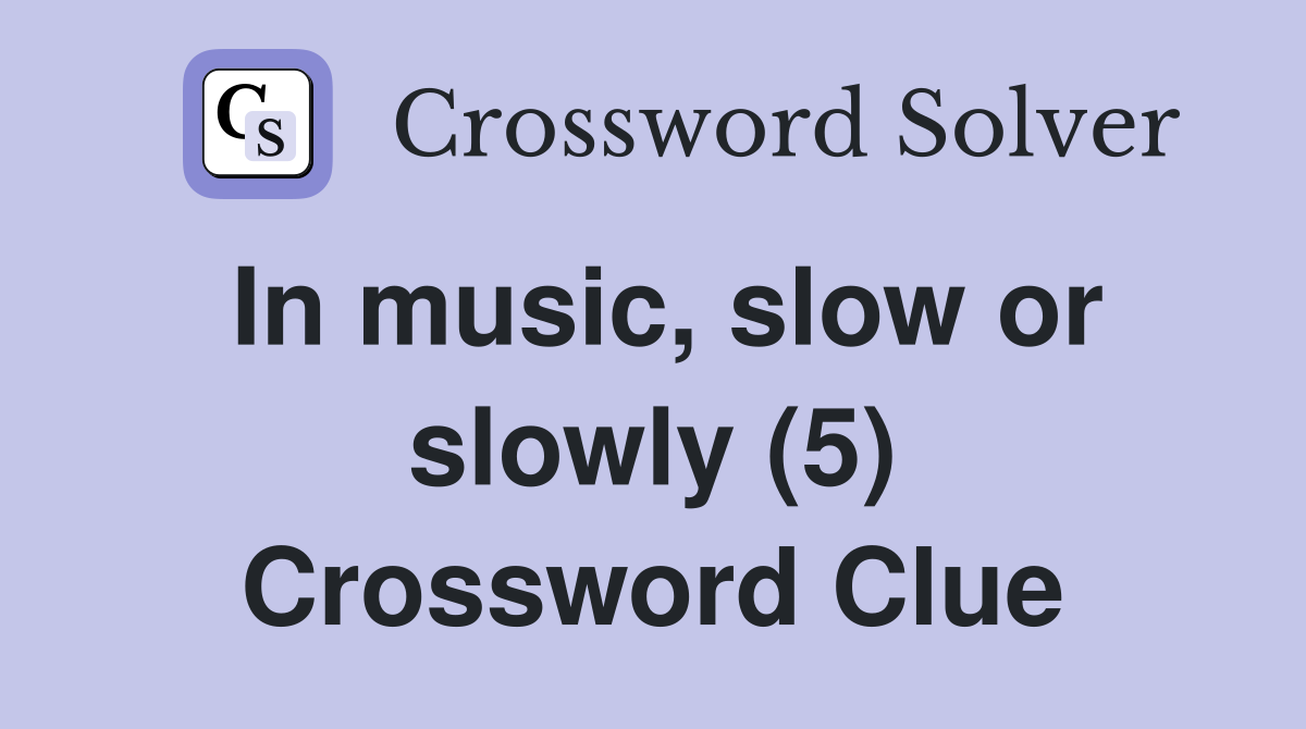 In music, slow or slowly (5) Crossword Clue