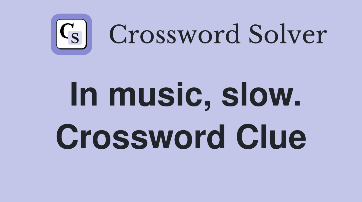In music, slow. Crossword Clue