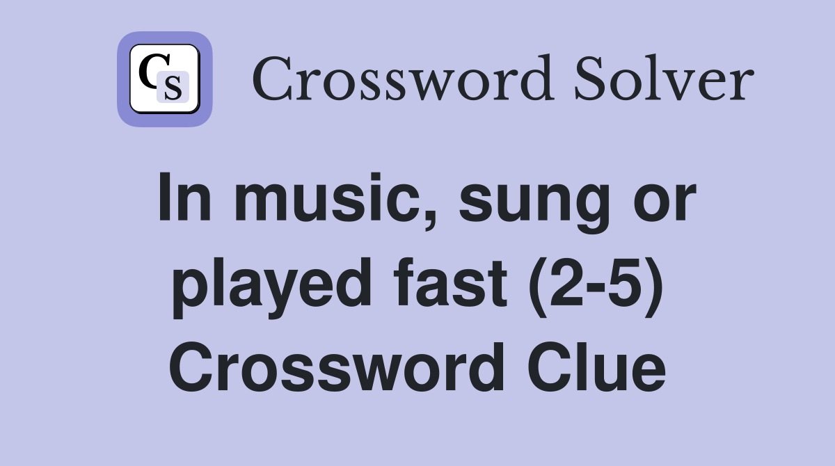 In music, sung or played fast (2-5) Crossword Clue